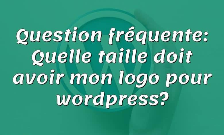 Question fréquente: Quelle taille doit avoir mon logo pour wordpress?