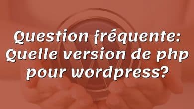 Question fréquente: Quelle version de php pour wordpress?