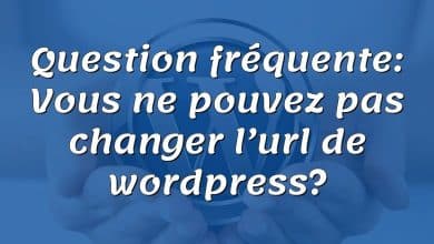 Question fréquente: Vous ne pouvez pas changer l’url de wordpress?