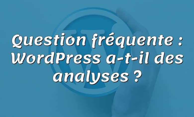 Question fréquente : WordPress a-t-il des analyses ?