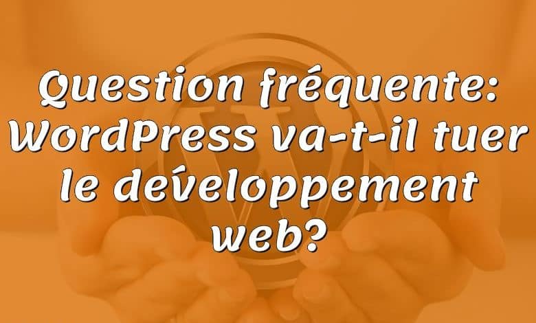 Question fréquente: WordPress va-t-il tuer le développement web?