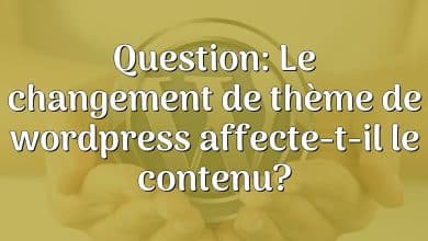 Question: Le changement de thème de wordpress affecte-t-il le contenu?