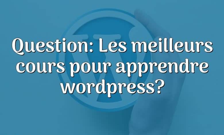 Question: Les meilleurs cours pour apprendre wordpress?