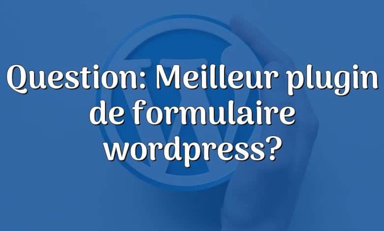 Question: Meilleur plugin de formulaire wordpress?