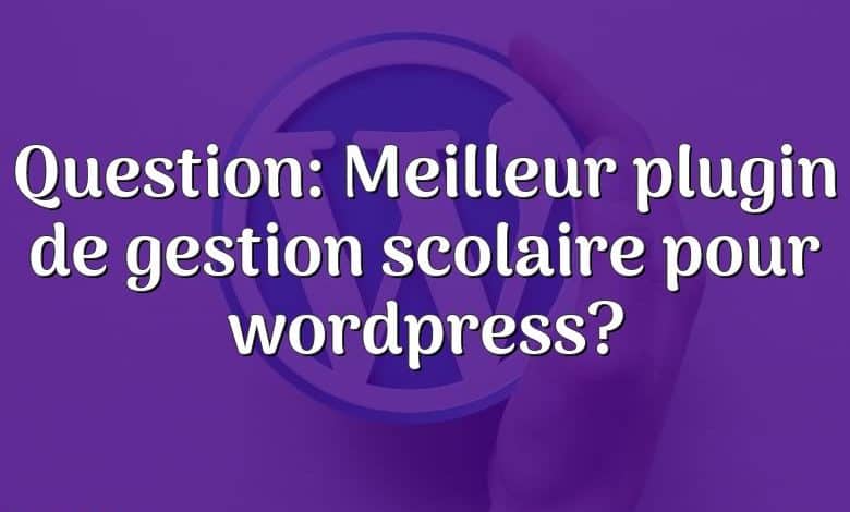 Question: Meilleur plugin de gestion scolaire pour wordpress?