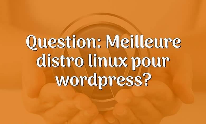 Question: Meilleure distro linux pour wordpress?