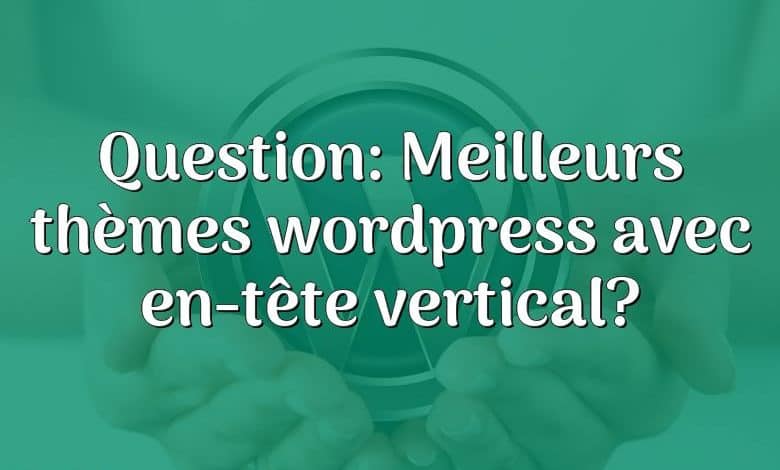 Question: Meilleurs thèmes wordpress avec en-tête vertical?