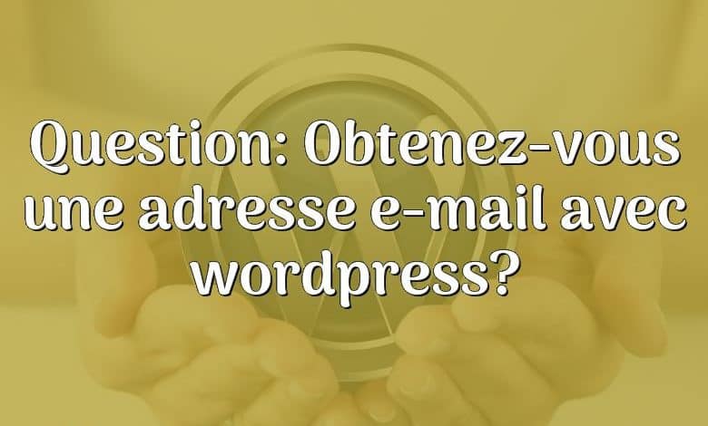 Question: Obtenez-vous une adresse e-mail avec wordpress?