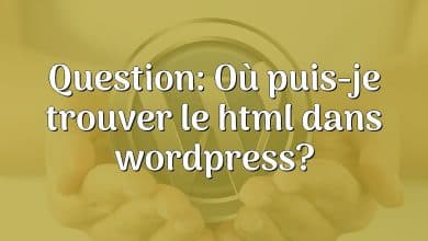 Question: Où puis-je trouver le html dans wordpress?