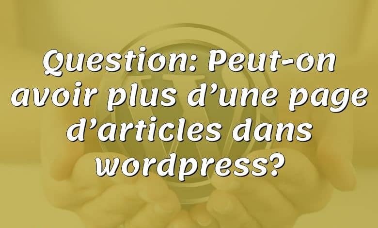 Question: Peut-on avoir plus d’une page d’articles dans wordpress?