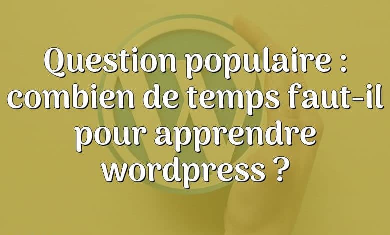 Question populaire : combien de temps faut-il pour apprendre wordpress ?