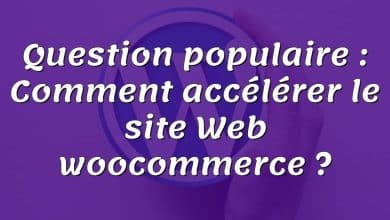 Question populaire : Comment accélérer le site Web woocommerce ?