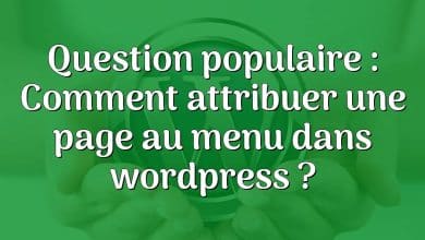 Question populaire : Comment attribuer une page au menu dans wordpress ?