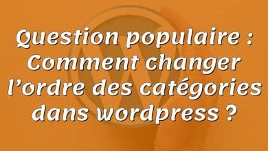 Question populaire : Comment changer l’ordre des catégories dans wordpress ?