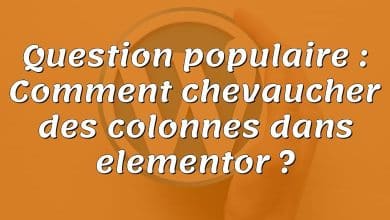 Question populaire : Comment chevaucher des colonnes dans elementor ?