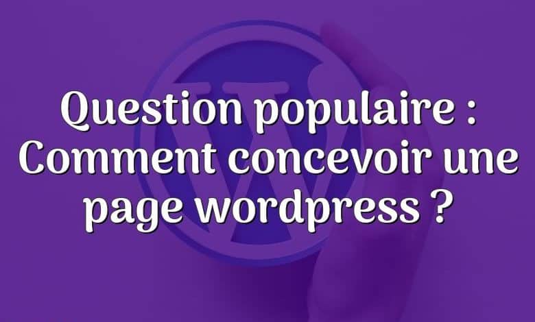 Question populaire : Comment concevoir une page wordpress ?