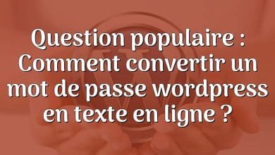 Question populaire : Comment convertir un mot de passe wordpress en texte en ligne ?