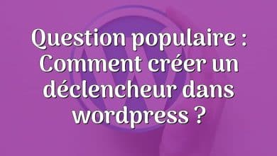 Question populaire : Comment créer un déclencheur dans wordpress ?