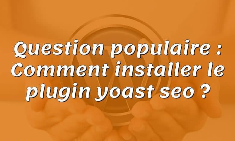 Question populaire : Comment installer le plugin yoast seo ?