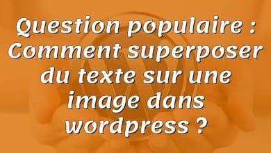 Question populaire : Comment superposer du texte sur une image dans wordpress ?