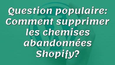 Question populaire: Comment supprimer les chemises abandonnées Shopify?