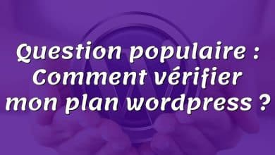 Question populaire : Comment vérifier mon plan wordpress ?