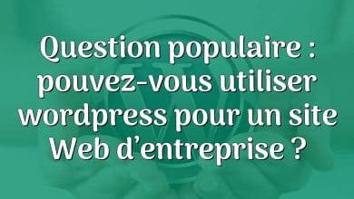 Question populaire : pouvez-vous utiliser wordpress pour un site Web d’entreprise ?