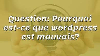 Question: Pourquoi est-ce que wordpress est mauvais?