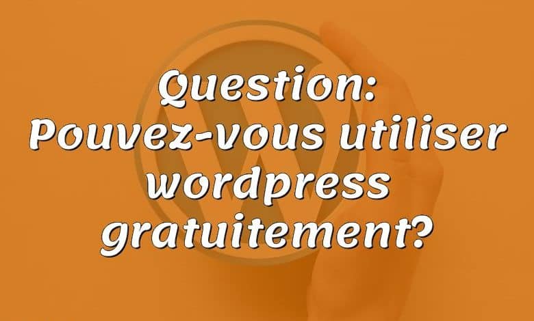 Question: Pouvez-vous utiliser wordpress gratuitement?