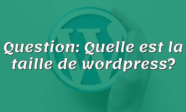 Question: Quelle est la taille de wordpress?