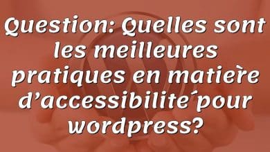 Question: Quelles sont les meilleures pratiques en matière d’accessibilité pour wordpress?