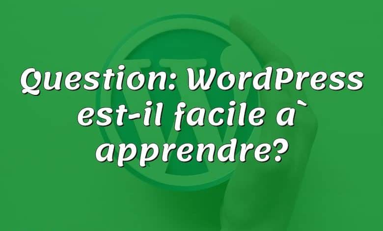 Question: WordPress est-il facile à apprendre?