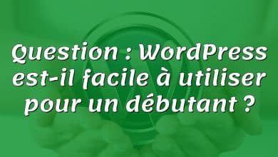 Question : WordPress est-il facile à utiliser pour un débutant ?