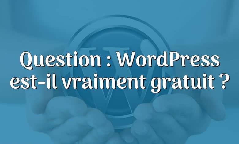 Question : WordPress est-il vraiment gratuit ?