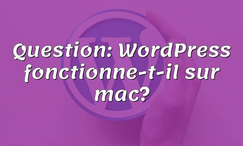 Question: WordPress fonctionne-t-il sur mac?