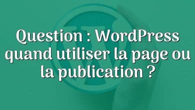 Question : WordPress quand utiliser la page ou la publication ?