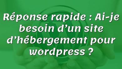 Réponse rapide : Ai-je besoin d’un site d’hébergement pour wordpress ?