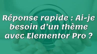 Réponse rapide : Ai-je besoin d’un thème avec Elementor Pro ?