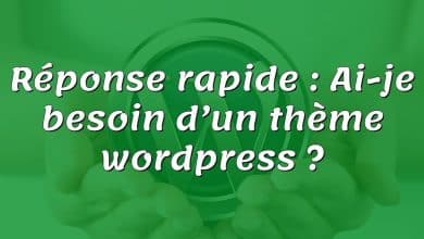 Réponse rapide : Ai-je besoin d’un thème wordpress ?