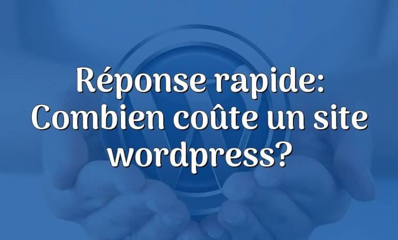 Réponse rapide: Combien coûte un site wordpress?