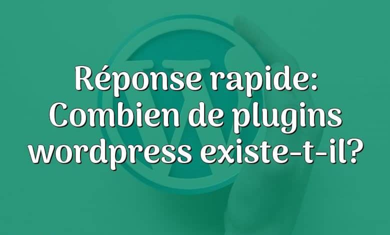 Réponse rapide: Combien de plugins wordpress existe-t-il?