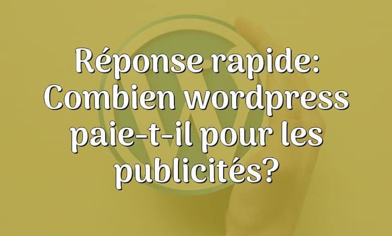 Réponse rapide: Combien wordpress paie-t-il pour les publicités?