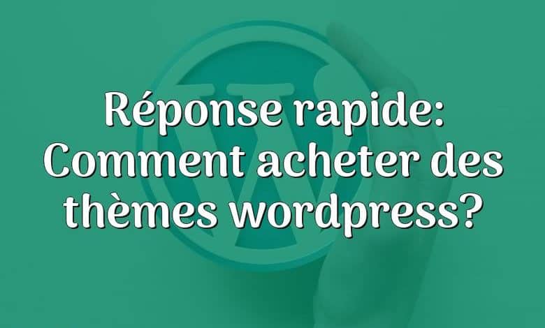 Réponse rapide: Comment acheter des thèmes wordpress?