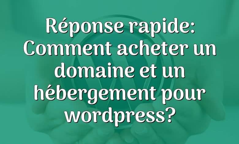 Réponse rapide: Comment acheter un domaine et un hébergement pour wordpress?