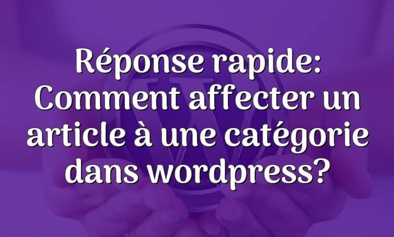 Réponse rapide: Comment affecter un article à une catégorie dans wordpress?