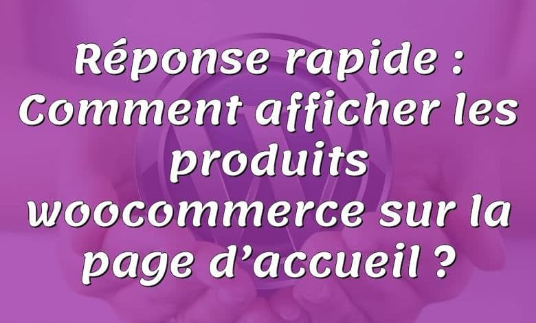 Réponse rapide : Comment afficher les produits woocommerce sur la page d’accueil ?