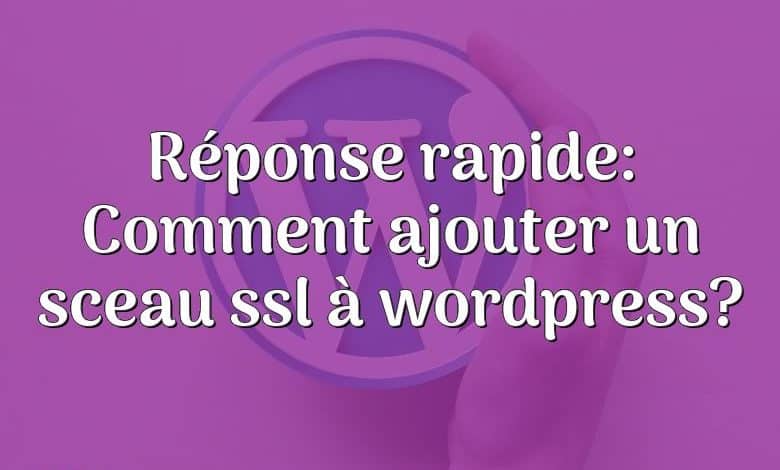 Réponse rapide: Comment ajouter un sceau ssl à wordpress?