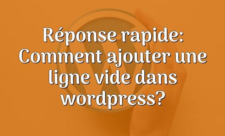 Réponse rapide: Comment ajouter une ligne vide dans wordpress?