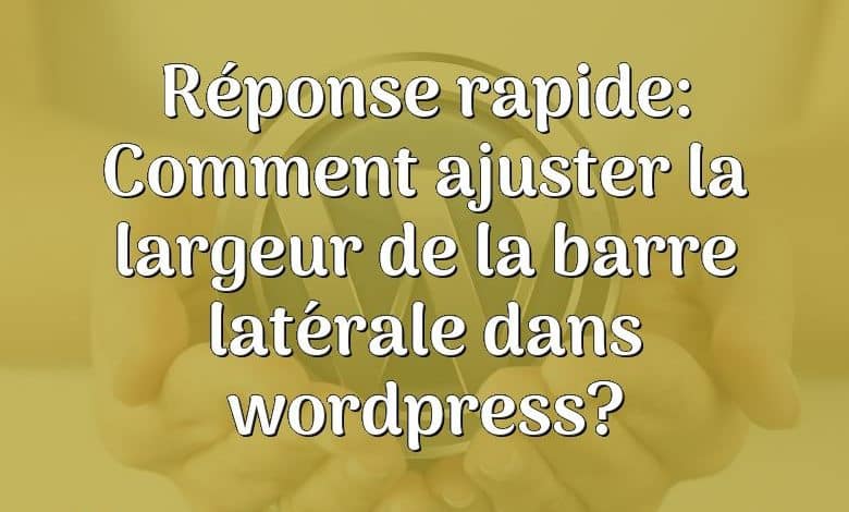 Réponse rapide: Comment ajuster la largeur de la barre latérale dans wordpress?