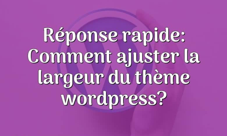 Réponse rapide: Comment ajuster la largeur du thème wordpress?